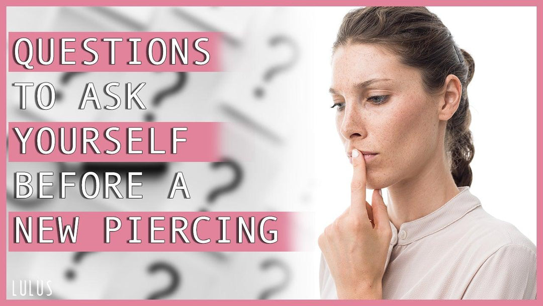 Questions To Ask Yourself Before A New Piercing – Lulu Ave